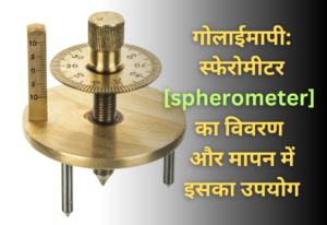 गोलाईमापी: स्फेरोमीटर[spherometer] का विवरण और मापन में इसका उपयोग